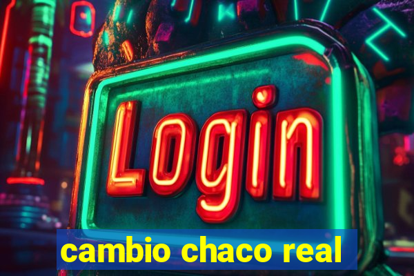 cambio chaco real